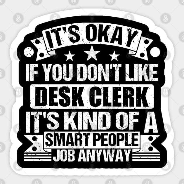 Desk Clerk lover It's Okay If You Don't Like Desk Clerk It's Kind Of A Smart People job Anyway Sticker by Benzii-shop 